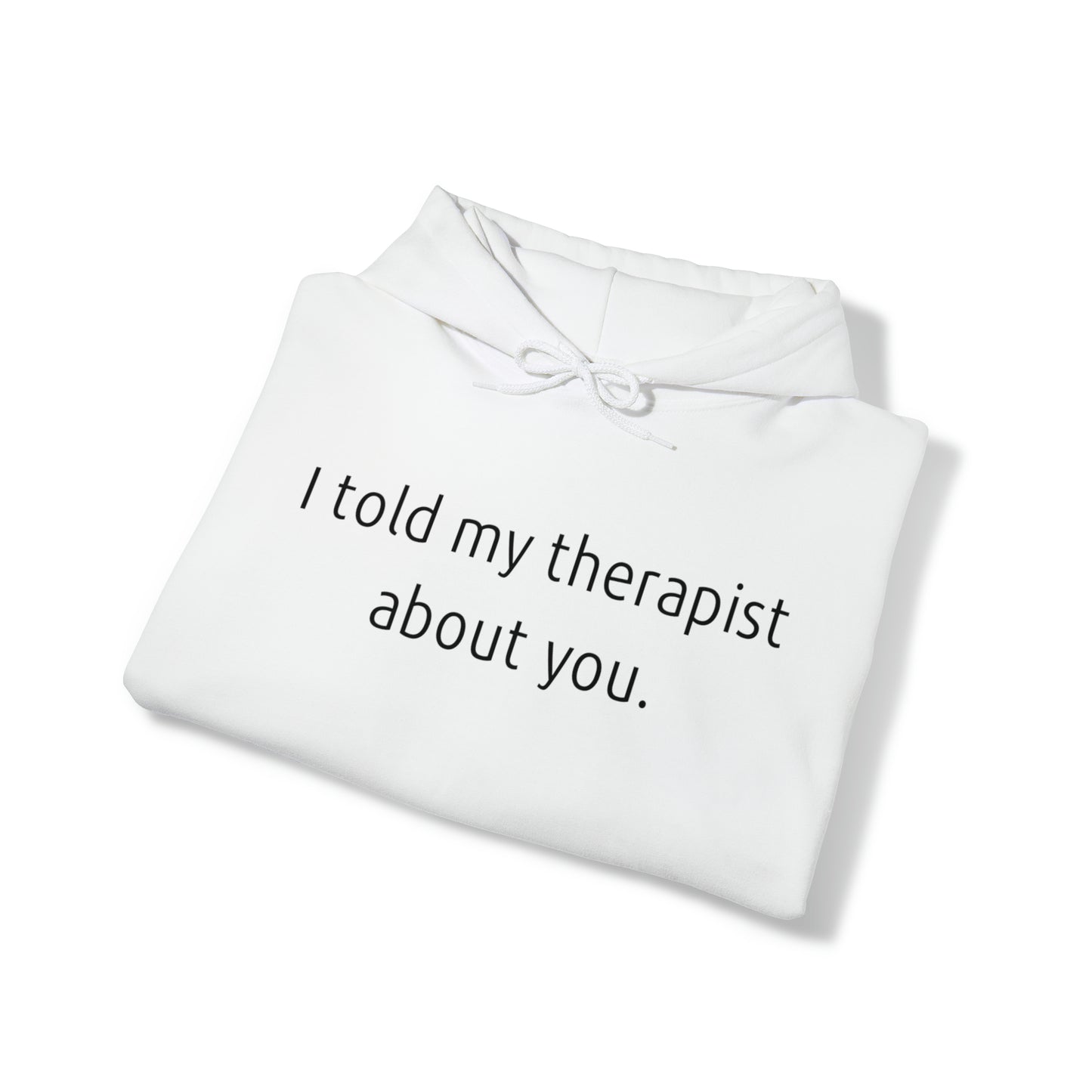 I told my therapist about you. - Unisex Heavy Blend⢠Hooded Sweatshirt - Casual Therapy