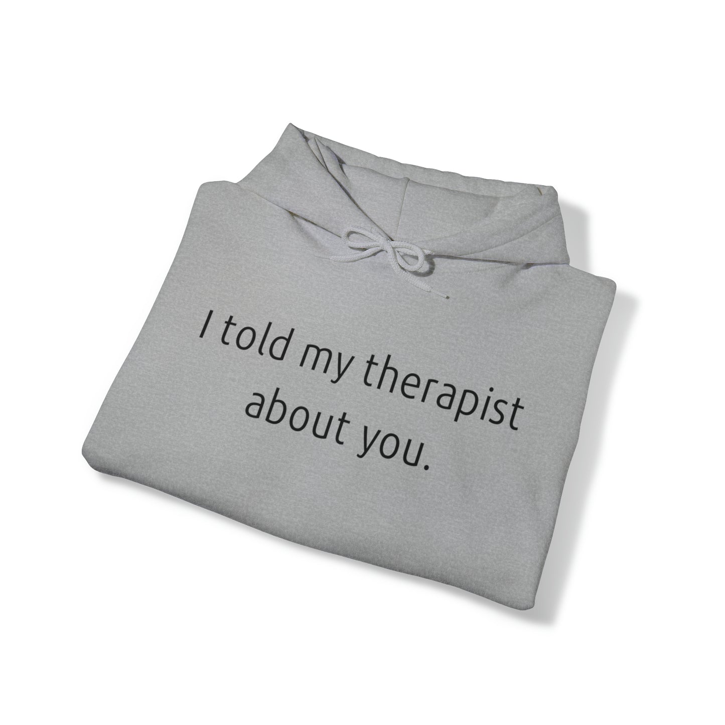 I told my therapist about you. - Unisex Heavy Blend⢠Hooded Sweatshirt - Casual Therapy