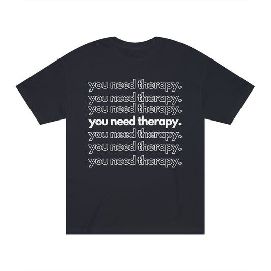 You Need Therapy Repeater - Unisex Classic Tee - Casual Therapy