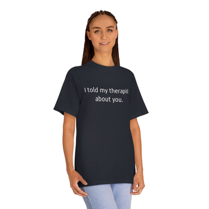 I Told My Therapist About You - Unisex Classic Tee - Casual Therapy