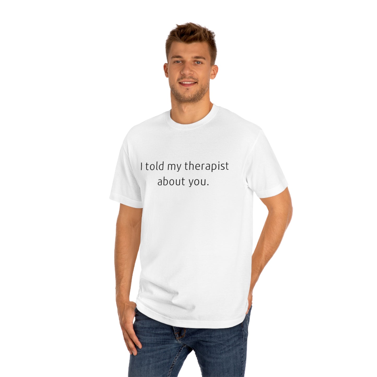 I Told My Therapist About You - Unisex Classic Tee - Casual Therapy