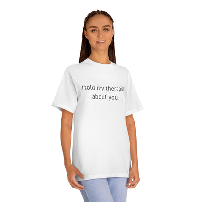 I Told My Therapist About You - Unisex Classic Tee - Casual Therapy