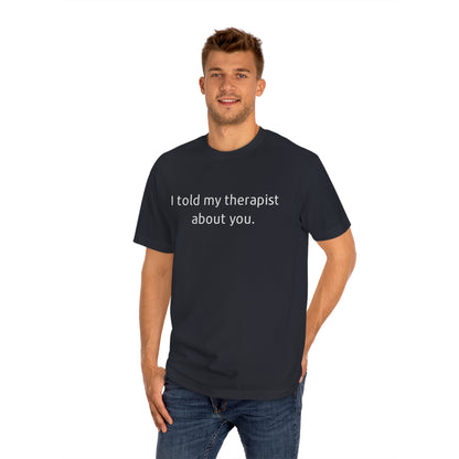 I Told My Therapist About You - Unisex Classic Tee - Casual Therapy