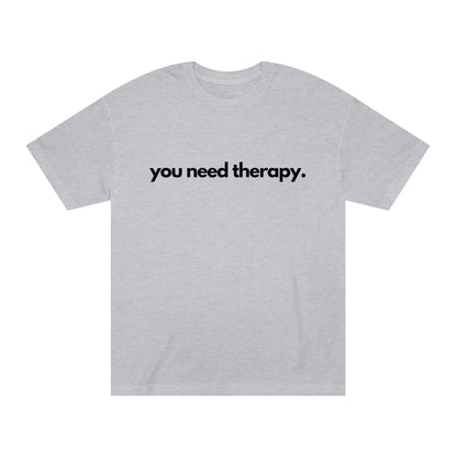 You Need Therapy - Unisex Classic Tee - Casual Therapy - Casual Therapy