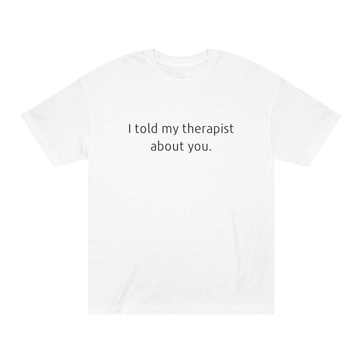 I Told My Therapist About You - Unisex Classic Tee - Casual Therapy