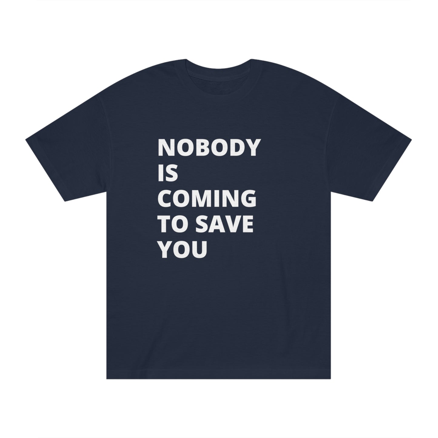 Nobody is Coming to Save You - Unisex Classic Tee - Casual Therapy