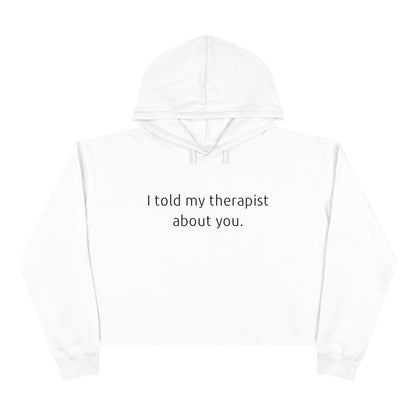 I told my therapist about you - Crop Hoodie - Casual Therapy