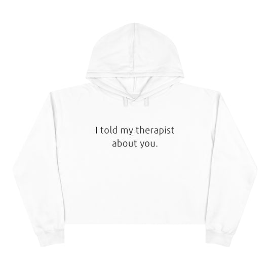 I told my therapist about you - Crop Hoodie - Casual Therapy