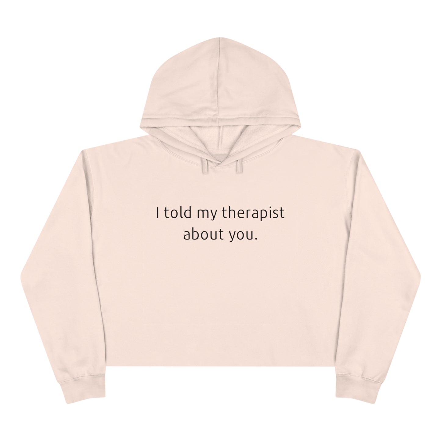 I told my therapist about you - Crop Hoodie - Casual Therapy