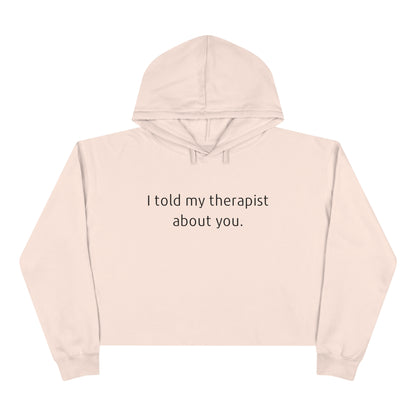 I told my therapist about you - Crop Hoodie - Casual Therapy