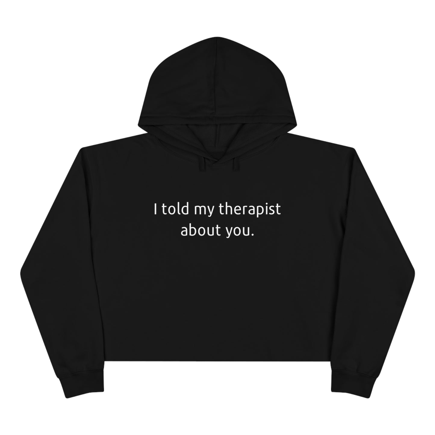 I told my therapist about you - Crop Hoodie - Casual Therapy