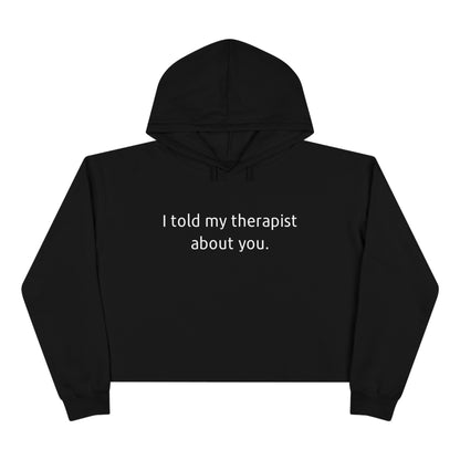 I told my therapist about you - Crop Hoodie - Casual Therapy