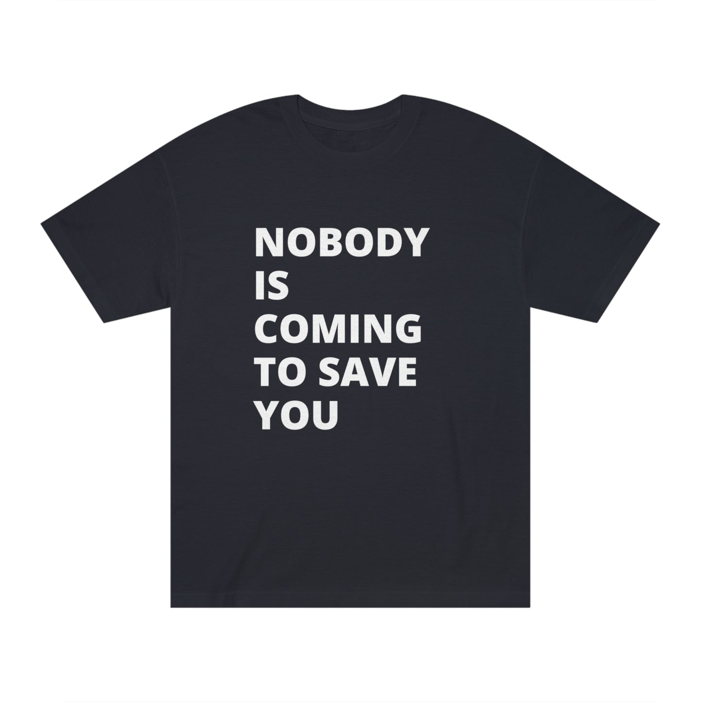 Nobody is Coming to Save You - Unisex Classic Tee - Casual Therapy