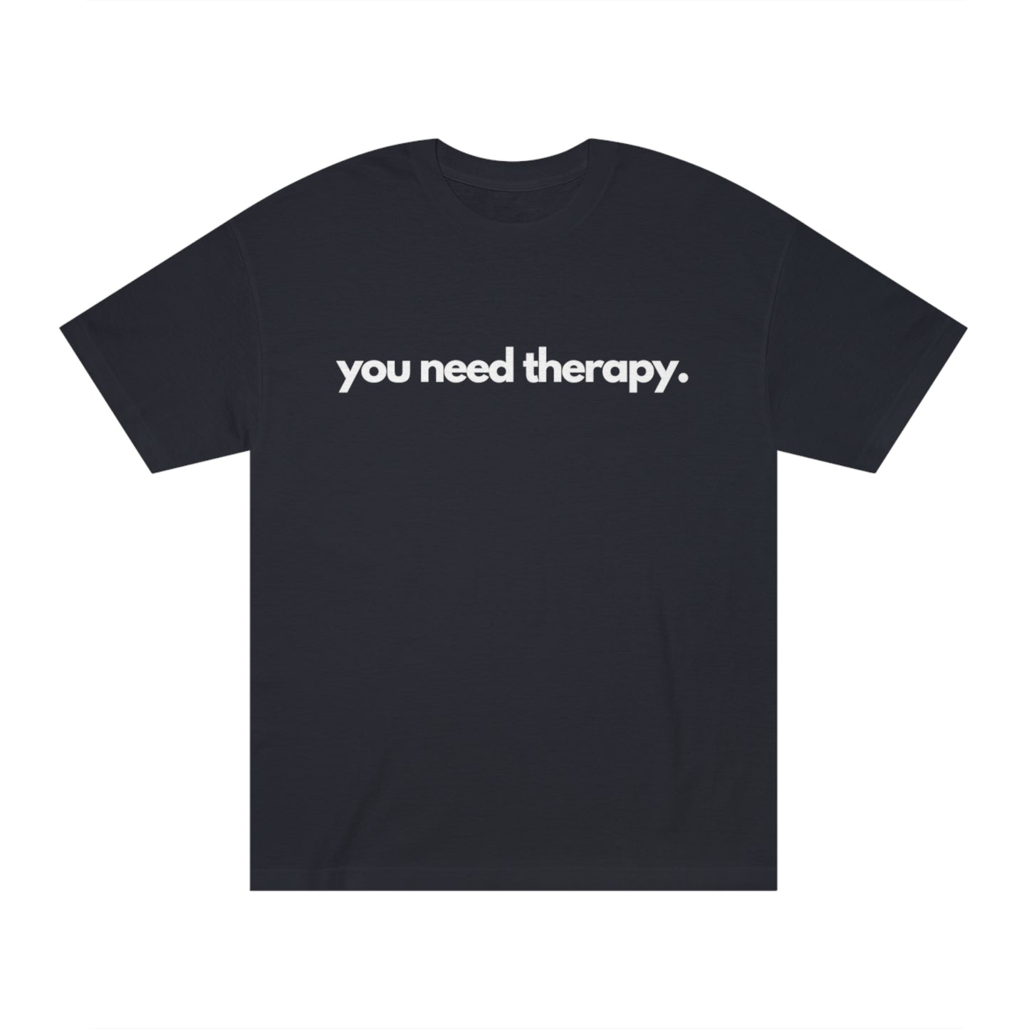 You Need Therapy - Unisex Classic Tee - Casual Therapy - Casual Therapy