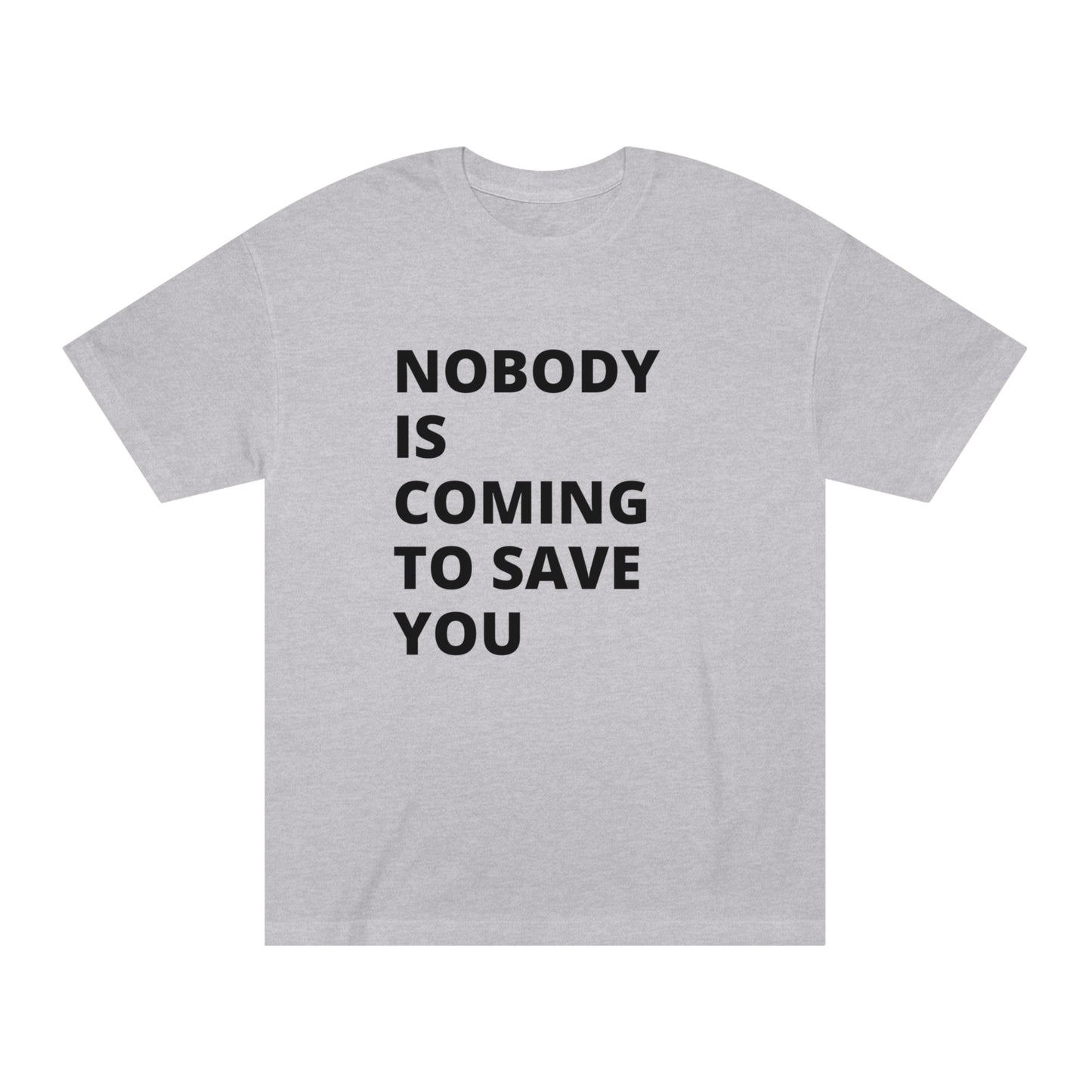 Nobody is Coming to Save You - Unisex Classic Tee - Casual Therapy