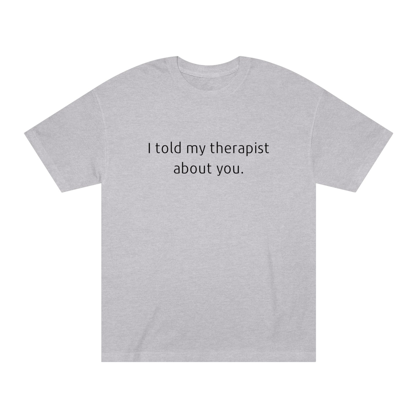 I Told My Therapist About You - Unisex Classic Tee - Casual Therapy