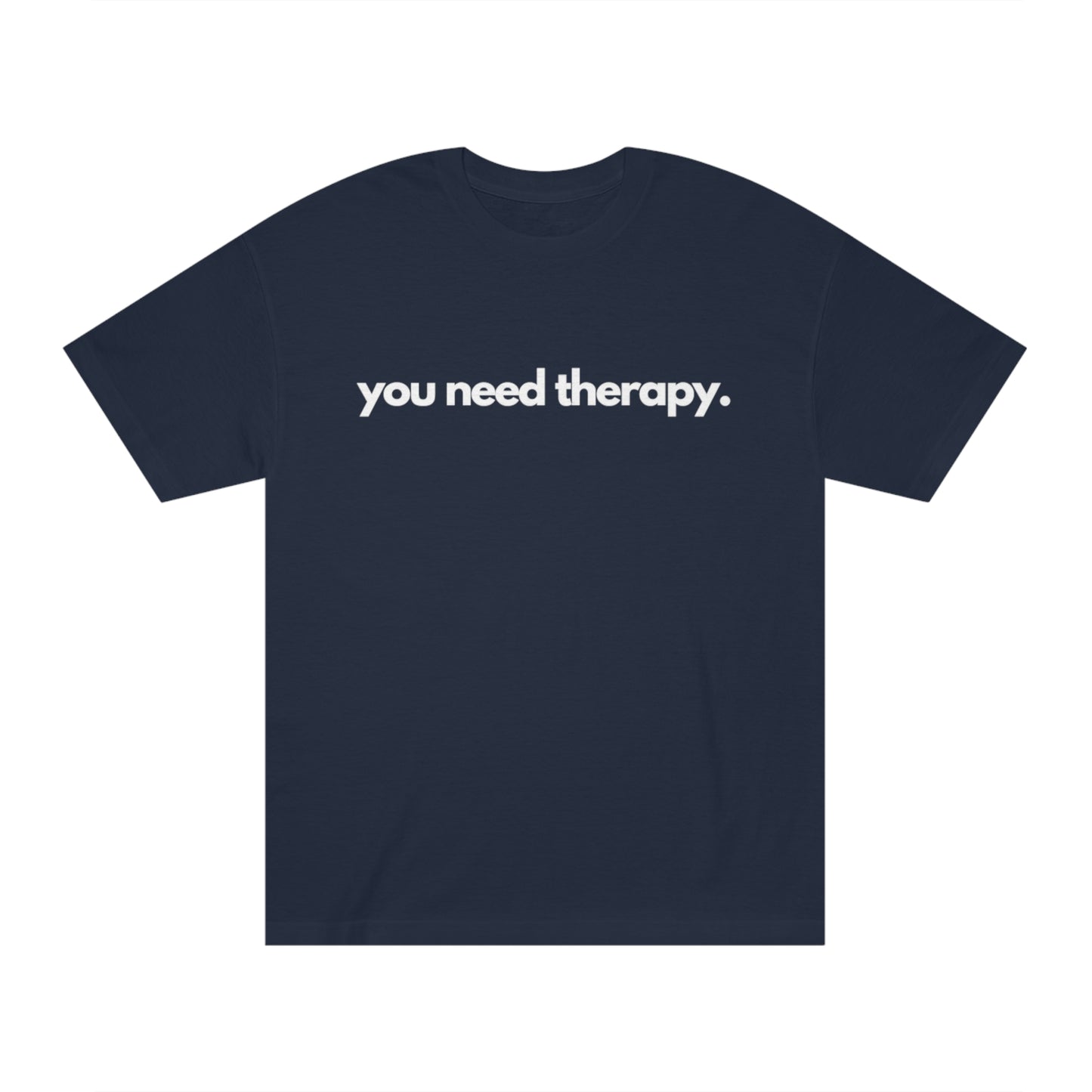 You Need Therapy - Unisex Classic Tee - Casual Therapy - Casual Therapy