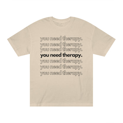 You Need Therapy Repeater - Unisex Classic Tee - Casual Therapy