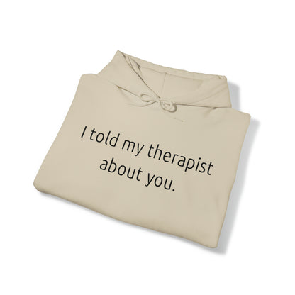 I told my therapist about you. - Unisex Heavy Blend™ Hooded Sweatshirt - Casual Therapy