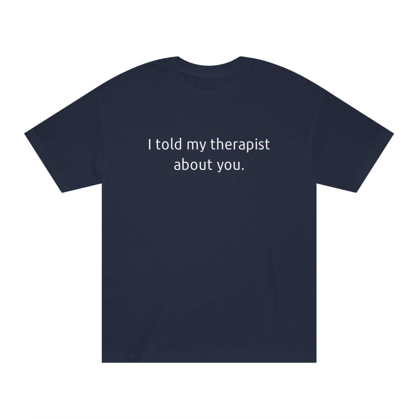 I Told My Therapist About You - Unisex Classic Tee - Casual Therapy