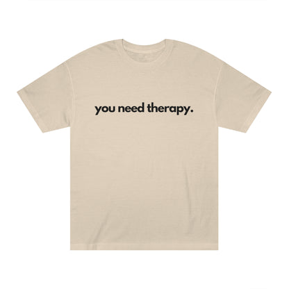 You Need Therapy - Unisex Classic Tee - Casual Therapy - Casual Therapy