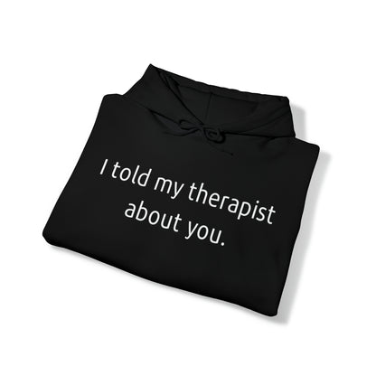 I told my therapist about you. - Unisex Heavy Blend™ Hooded Sweatshirt - Casual Therapy