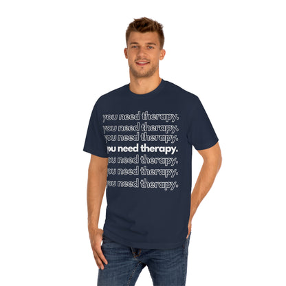 You Need Therapy Repeater - Unisex Classic Tee - Casual Therapy