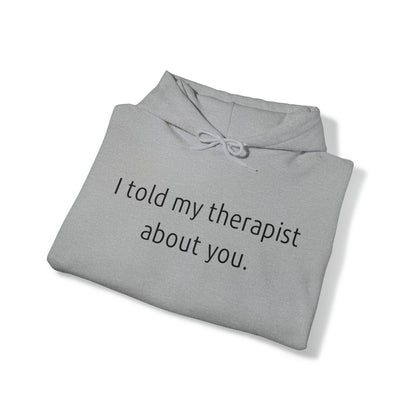 I told my therapist about you. - Unisex Heavy Blend™ Hooded Sweatshirt - Casual Therapy