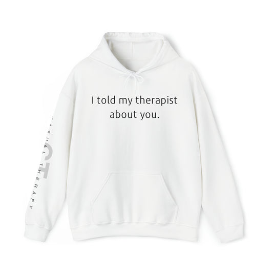 I told my therapist about you. - Unisex Heavy Blend™ Hooded Sweatshirt - Casual Therapy