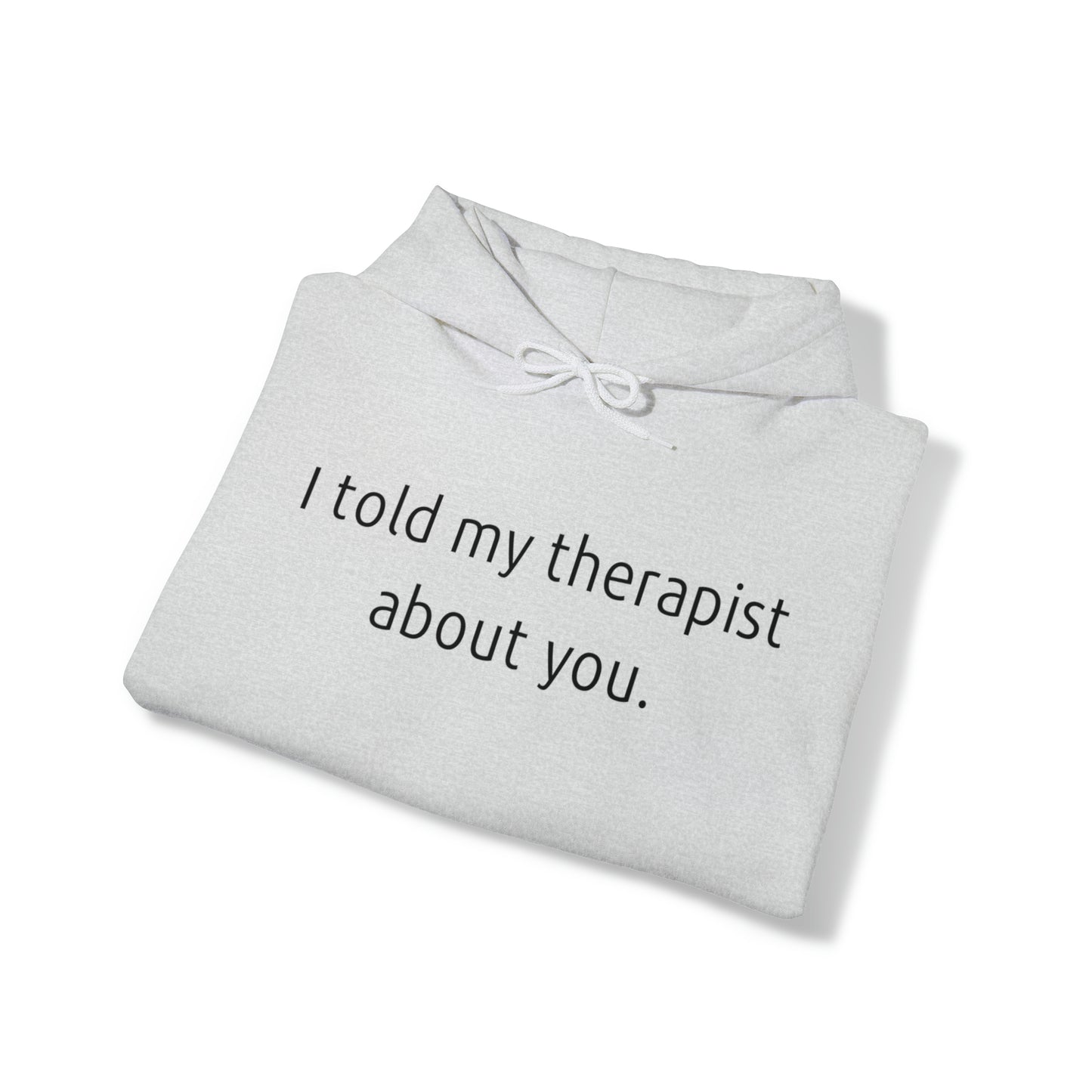 I told my therapist about you. - Unisex Heavy Blend™ Hooded Sweatshirt - Casual Therapy