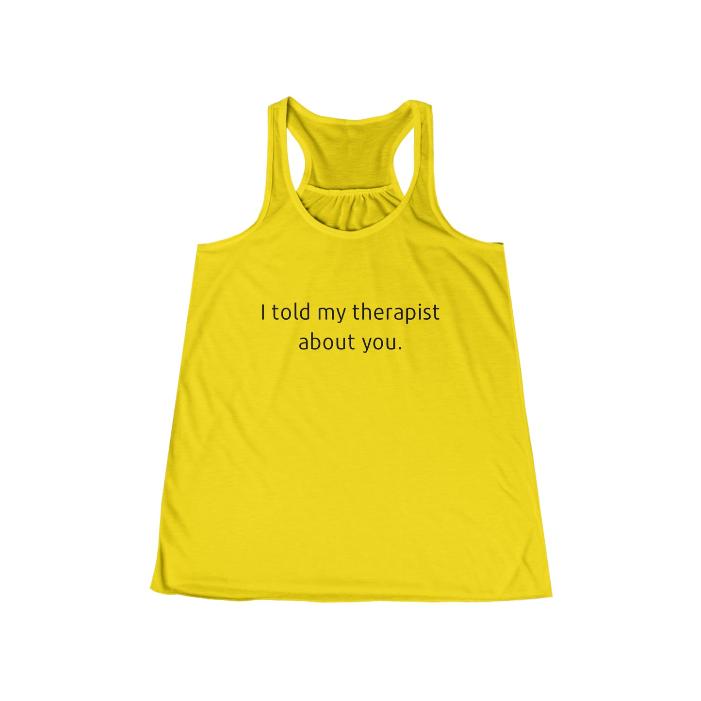 I told my therapist about you. - Flowy Racerback Tank - Casual Therapy